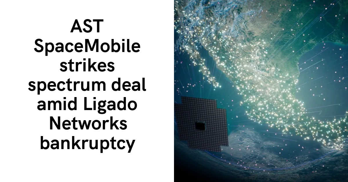 AST SpaceMobile تبرم صفقة الطيف وسط إفلاس Ligado Networks