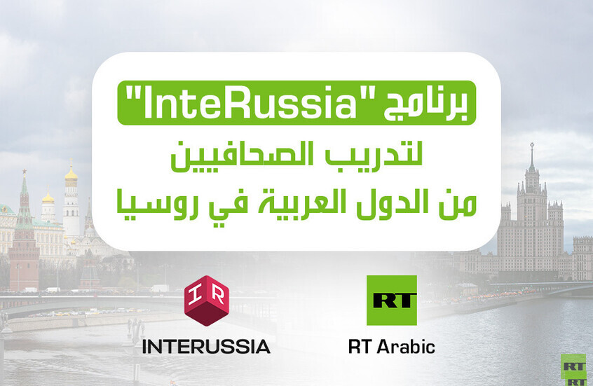 بدء قبول طلبات المشاركة في برنامج InteRussia لتدريب الصحفيين من الدول العربية في روسيا